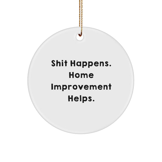 Funny Home Improvement Decor Gifts from Men to Home Improvement Enthusiasts - Unique Circle Ornament, Shit Happens. Home Improvement Helps., Christmas Unique Gifts for Family - Image 1