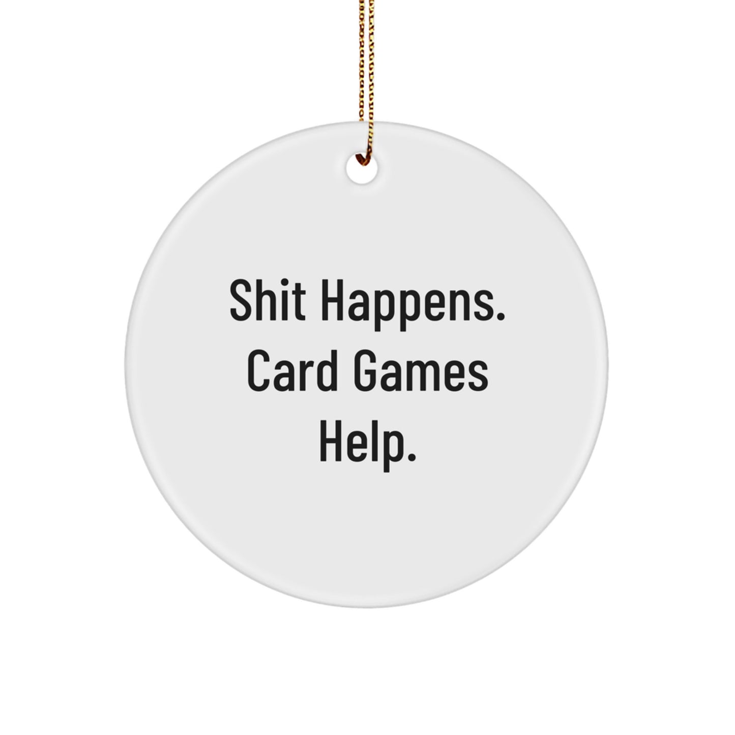 Funny Gifts from Men to Card Games Enthusiasts, Unique Circle Ornament for Christmas - Shit Happens, Card Games Help. Circle Shaped MDF, High-Gloss Finish, Gold Cord - Image 1