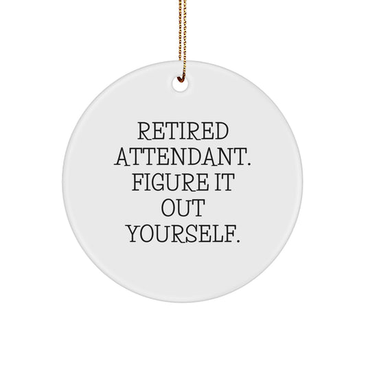 Funny Attendant Gifts from Men to Family Members - Christmas Unique Circle Ornament, Quote: 'Retired Attendant. Figure It Out Yourself.' - White Color - Image 1