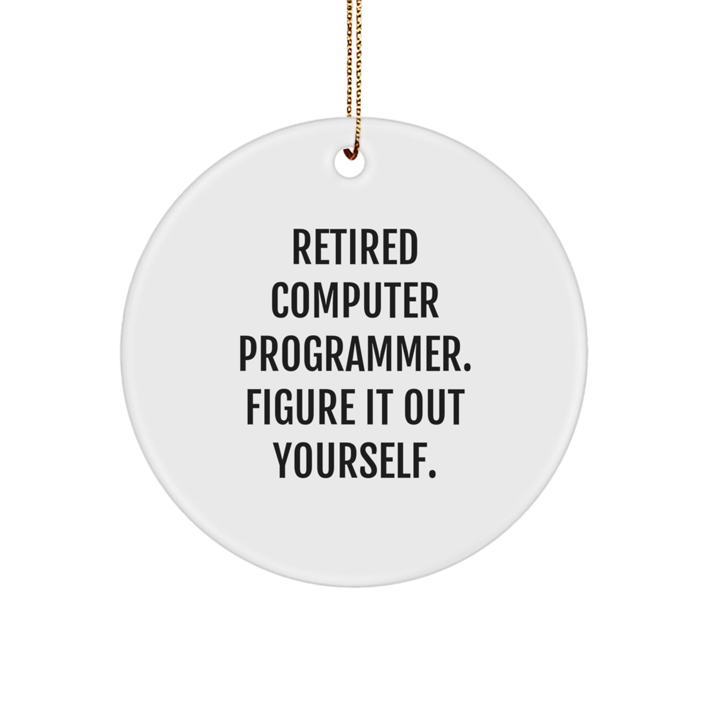 Funny Computer Programmer Gifts for Men - Retired Computer Programmer Figure It Out Yourself Christmas Ornament, Circle Shaped MDF with Gold Cord - Image 1