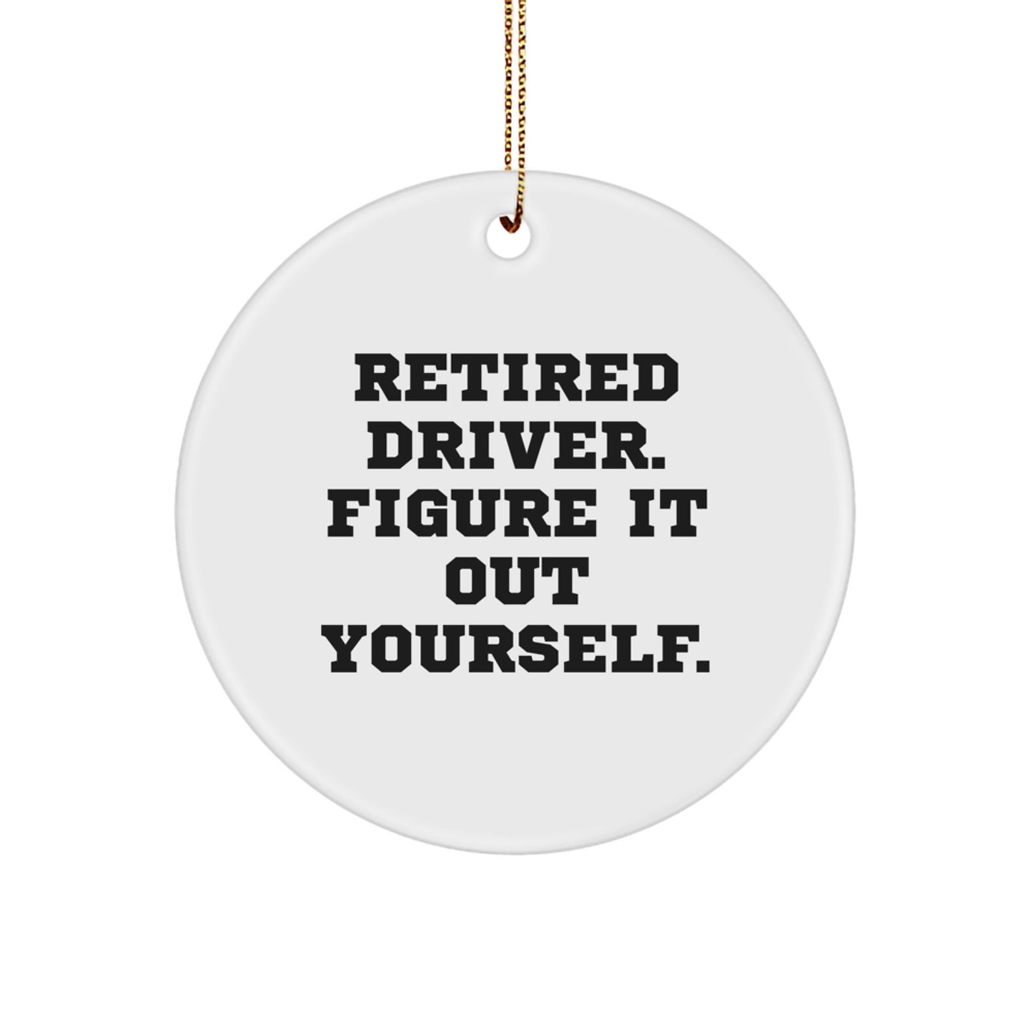 Funny 'Retired Driver. Figure It Out Yourself.' Circle Ornament Gifts from Men for Driver Friends at Christmas - Image 1