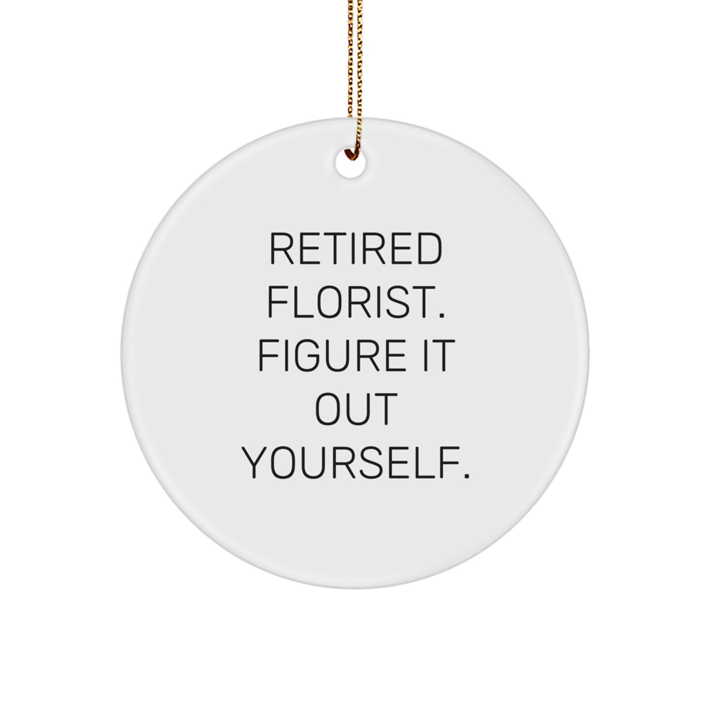 Funny Florist Gifts from Friends, Circle Ornament, 'Retired Florist. Figure It Out Yourself.' - Image 1