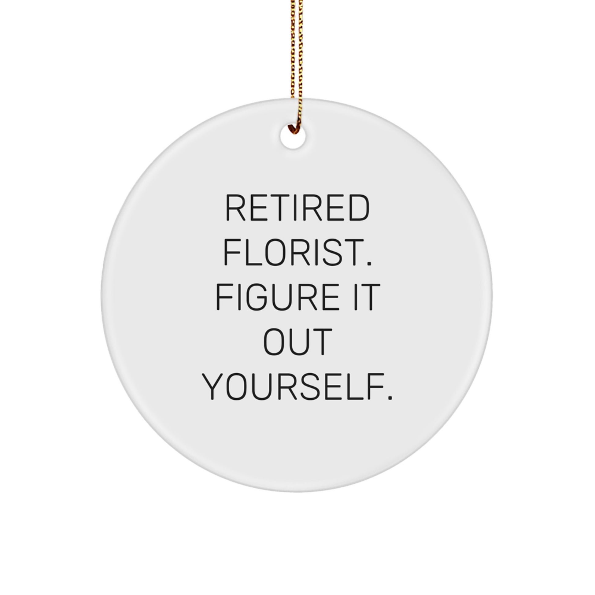 Funny Florist Gifts from Friends, Circle Ornament, 'Retired Florist. Figure It Out Yourself.' - Image 1