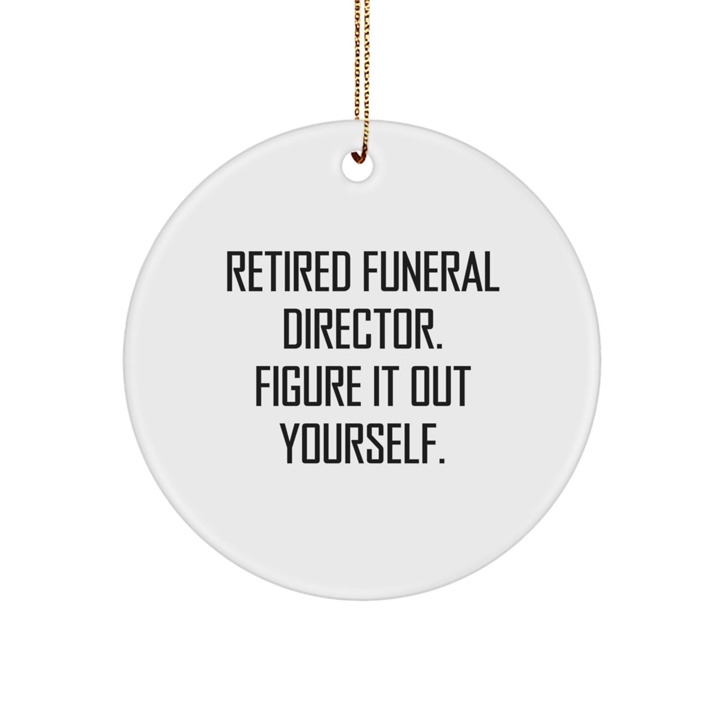Funeral Director Quotes Gifts from Friends for Men, 'Retired Funeral Director. Figure It Out Yourself.' Funny Christmas Circle Ornament - Image 1