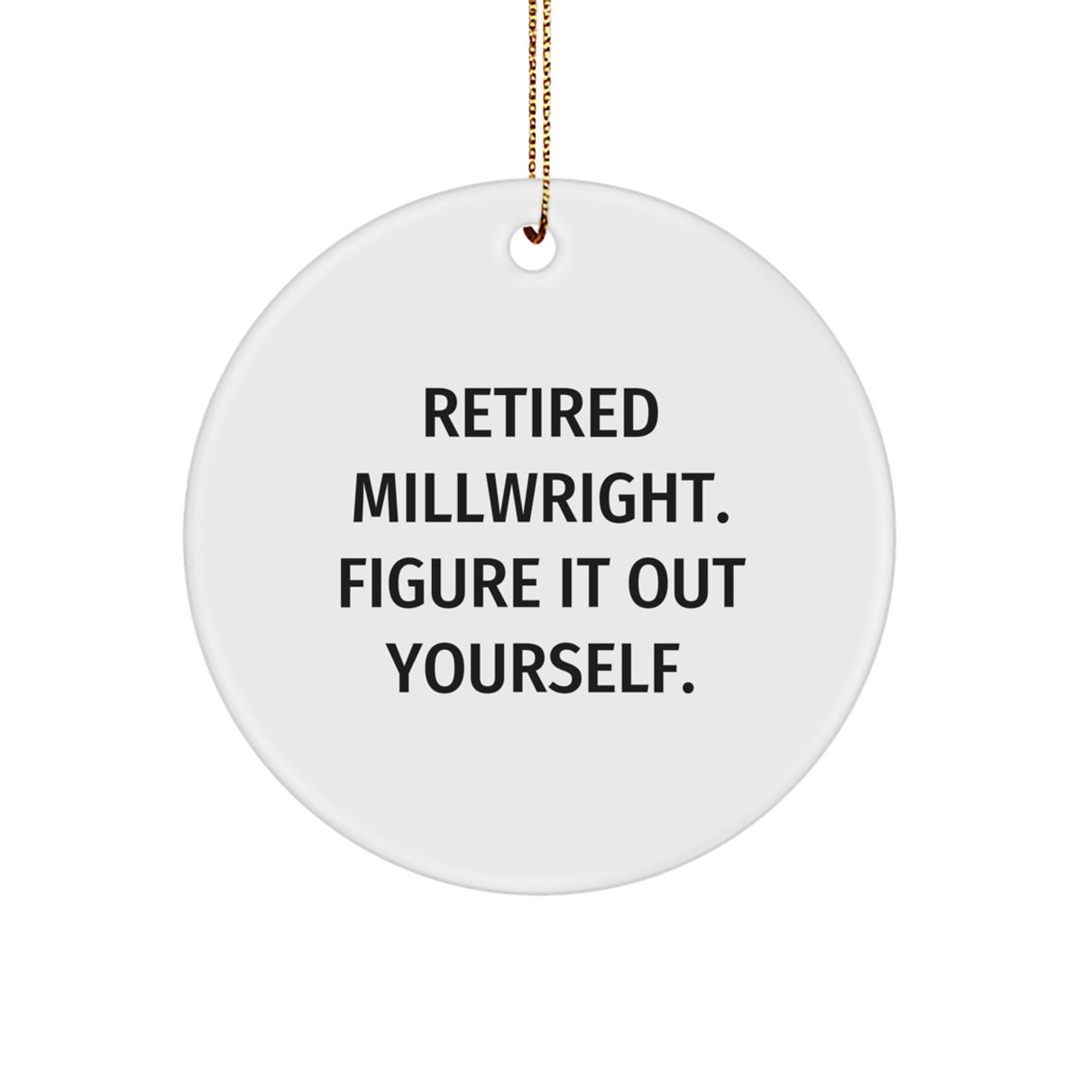 Funny Millwright Gifts from Friends for Retired Millwrights - 'Figure It Out Yourself' Circle Ornament, White, 2.75'' Tall, Christmas Unique Gifts for Men - Image 1