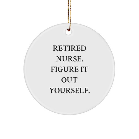 Funny Nurse Gifts from Men for Christmas Unique Circle Ornament 'Retired Nurse. Figure It Out Yourself.' - Image 1