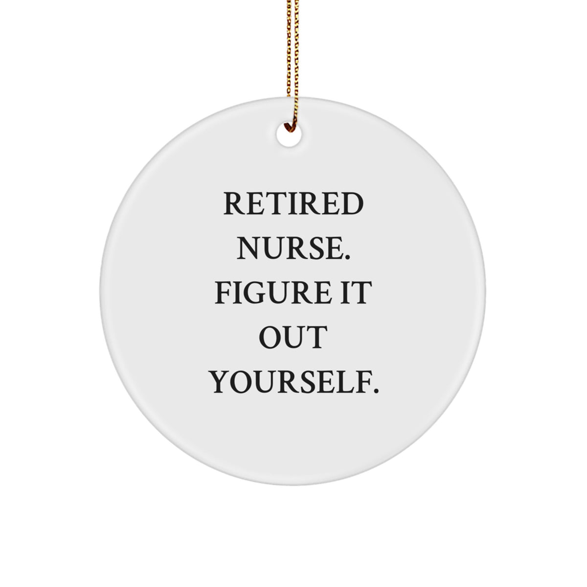Funny Nurse Gifts from Men for Christmas Unique Circle Ornament 'Retired Nurse. Figure It Out Yourself.' - Image 1