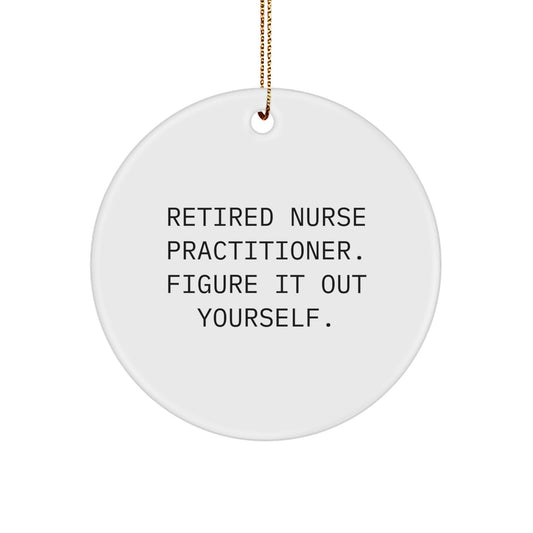Nurse Practitioner Gifts from Friends - 'Retired Nurse Practitioner. Figure It Out Yourself.' Circle Ornament for Christmas - Image 1
