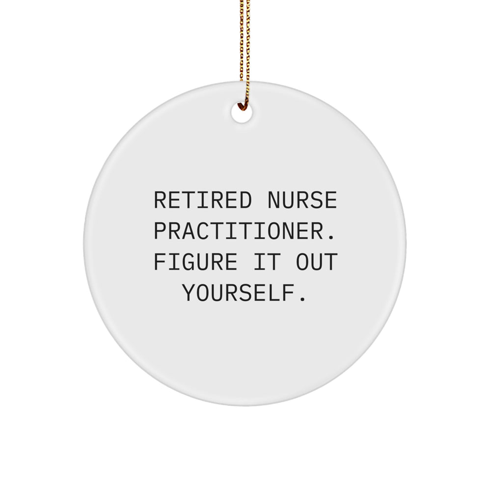 Nurse Practitioner Gifts from Friends - 'Retired Nurse Practitioner. Figure It Out Yourself.' Circle Ornament for Christmas - Image 1