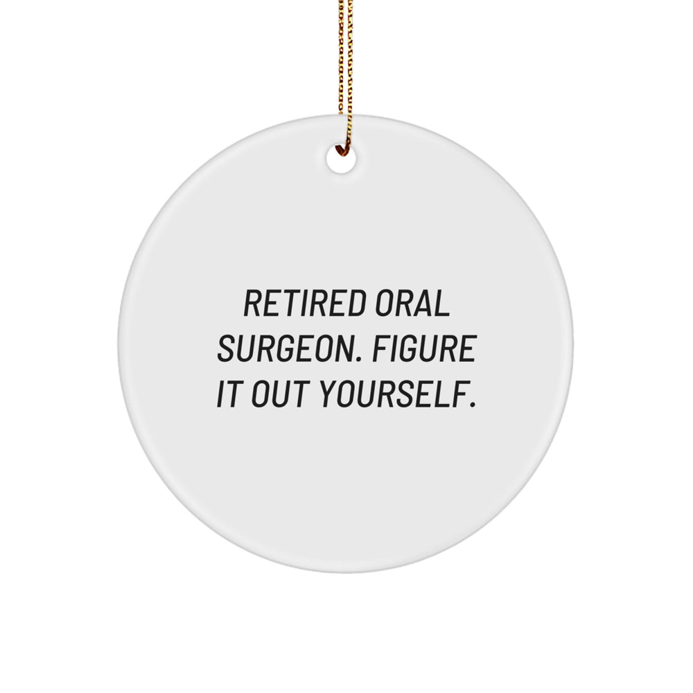 Oral Surgeon Gifts from Friends for Christmas - 'Retired Oral Surgeon. Figure It Out Yourself.' Circle Ornament, Funny Quote, White Color, Circle Shaped, Durable MDF - Image 1
