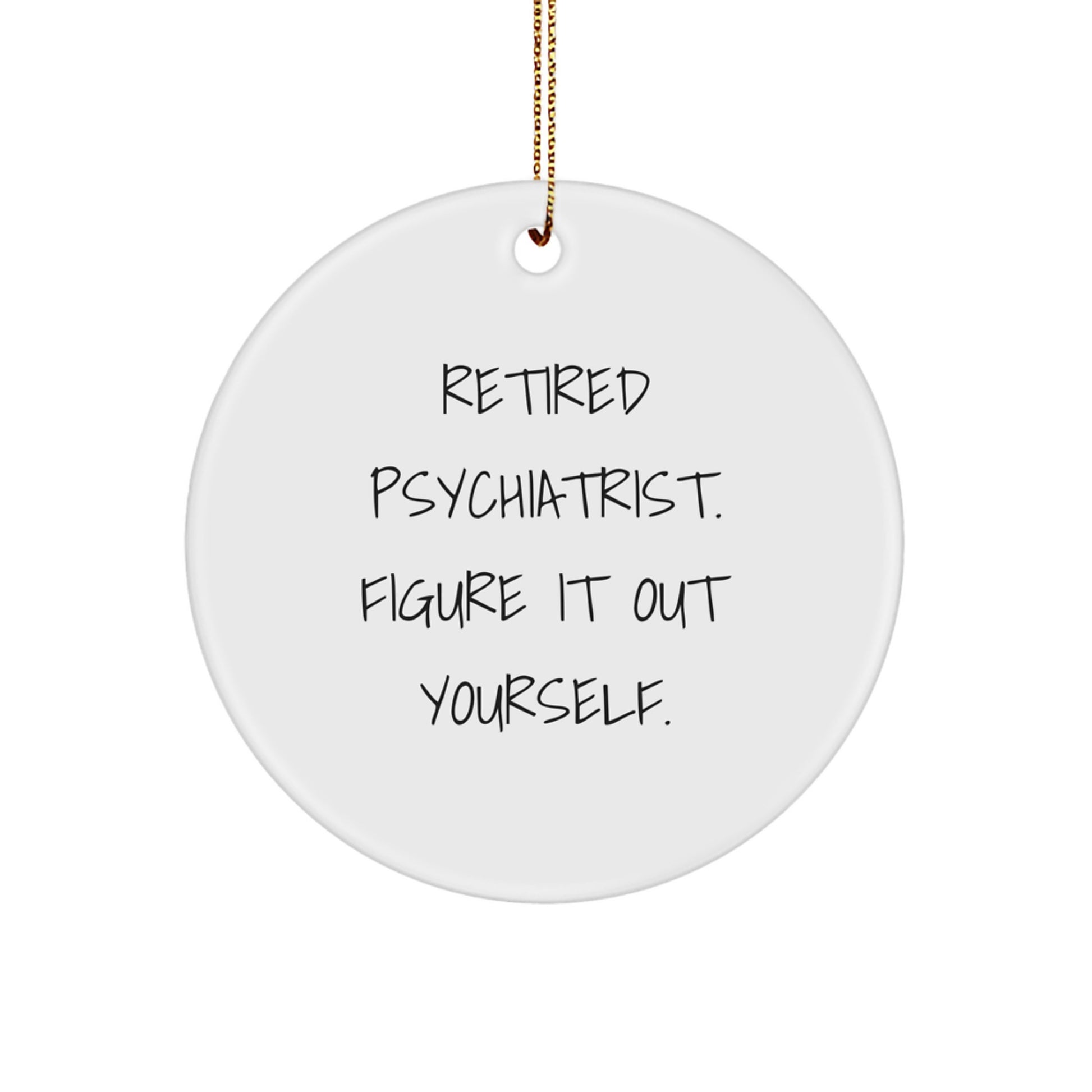 Funny Psychiatrist Gifts from Men - Retired Psychiatrist Figure It Out Yourself Christmas Unique Circle Ornament - Image 1