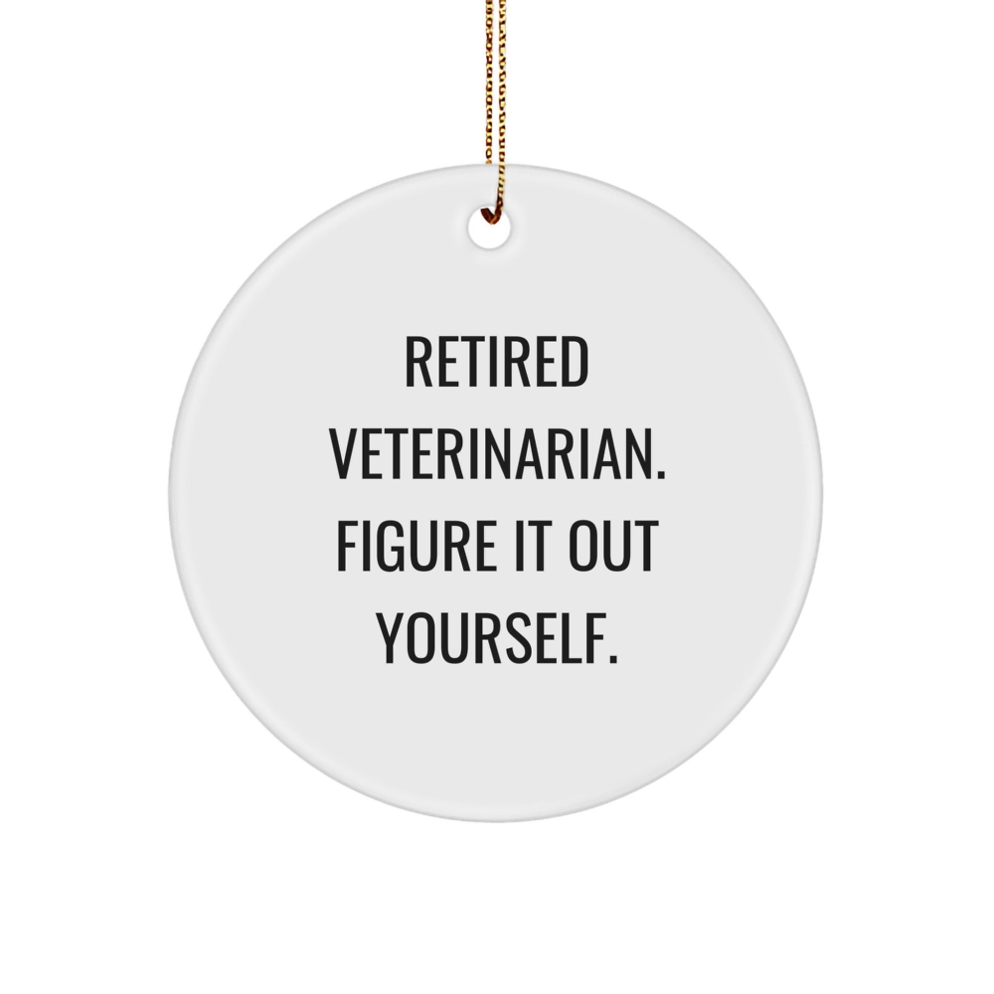 Funny Gifts from Friends and Family to Veterinarians on Christmas - 'Retired Veterinarian. Figure It Out Yourself.' Circle Ornament - Image 1