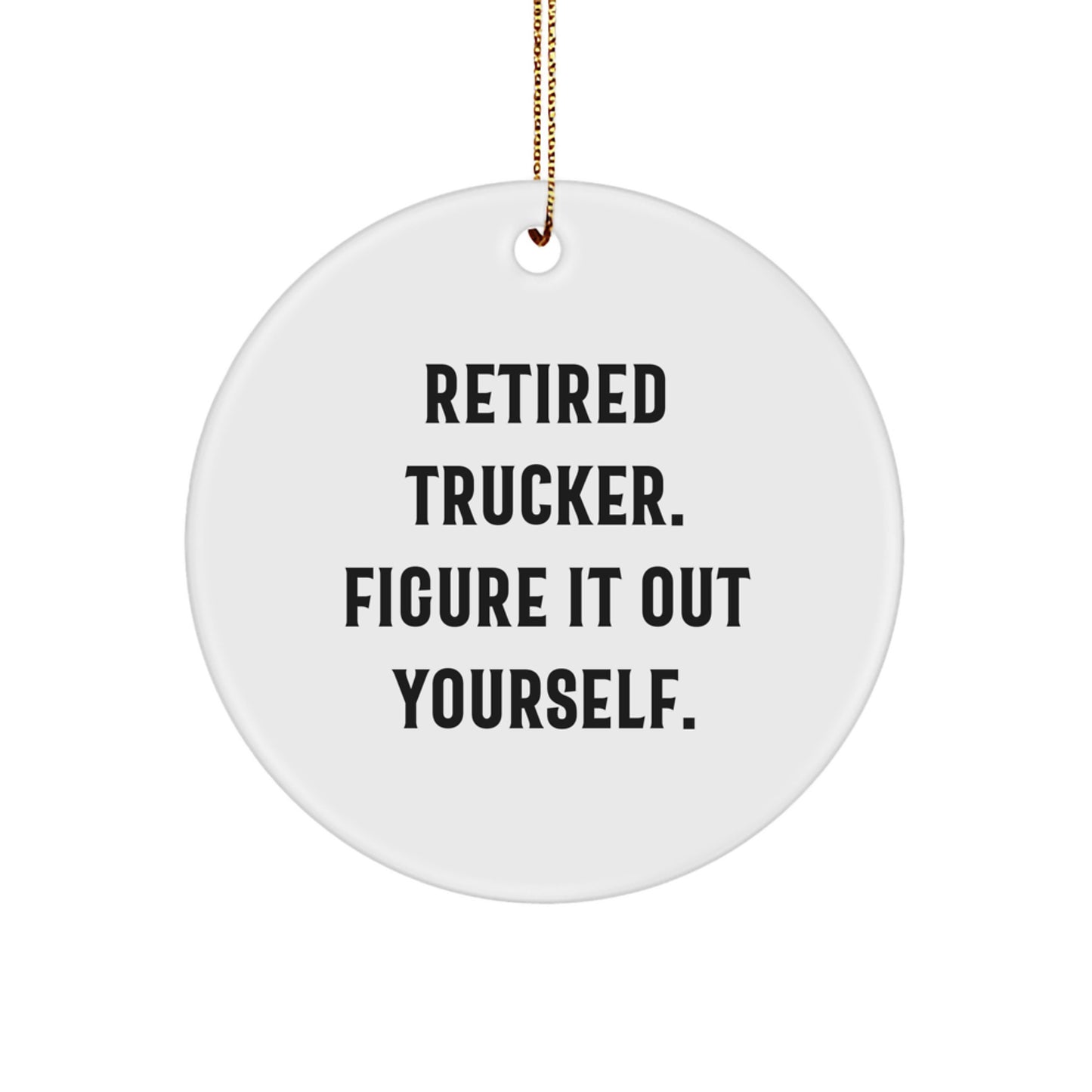 Funny Trucker Gifts from Friends, Unique Circle Ornament for Men, Retired Trucker Figure It Out Yourself Motivational Christmas Memorable Present - Image 1