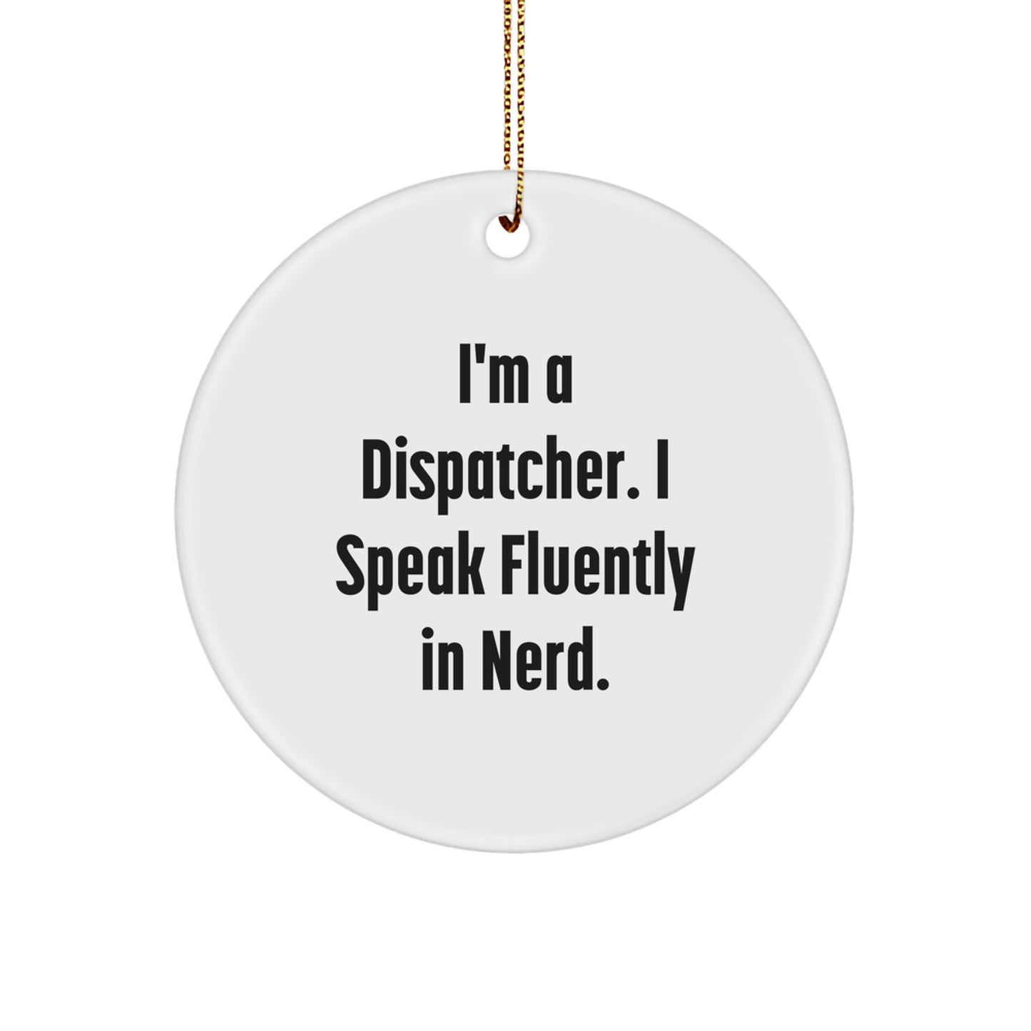 Funny Dispatcher Gifts from Friends - I'm A Dispatcher. I Speak Fluently In genius. Christmas Circle Ornament - Image 1