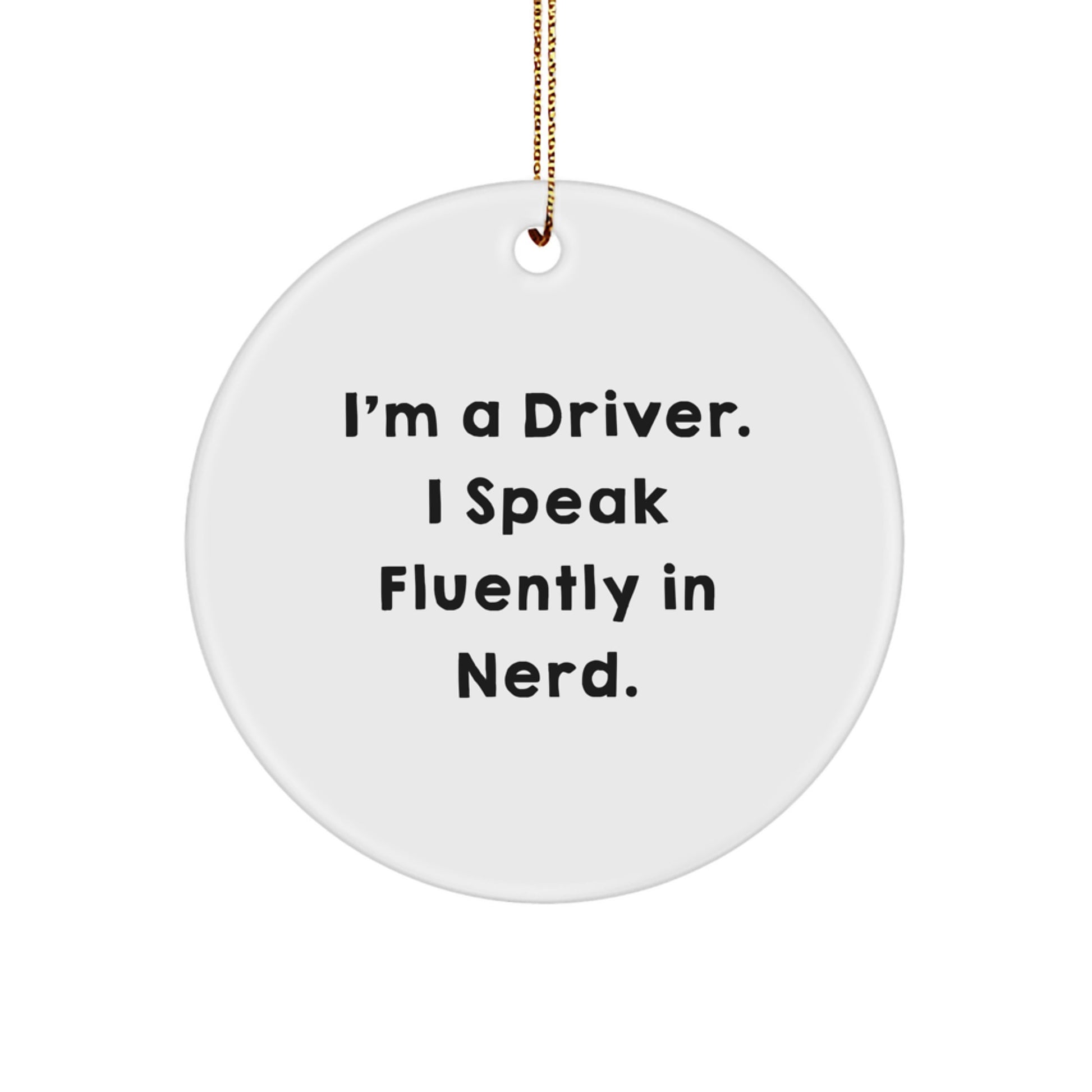 Funny Driver Gifts for Men - I'm A Driver. I Speak Fluently In genius. Circle Ornament - Gold Cord Included, Perfect for Christmas Unique Gifts from Friends to Family - Image 1