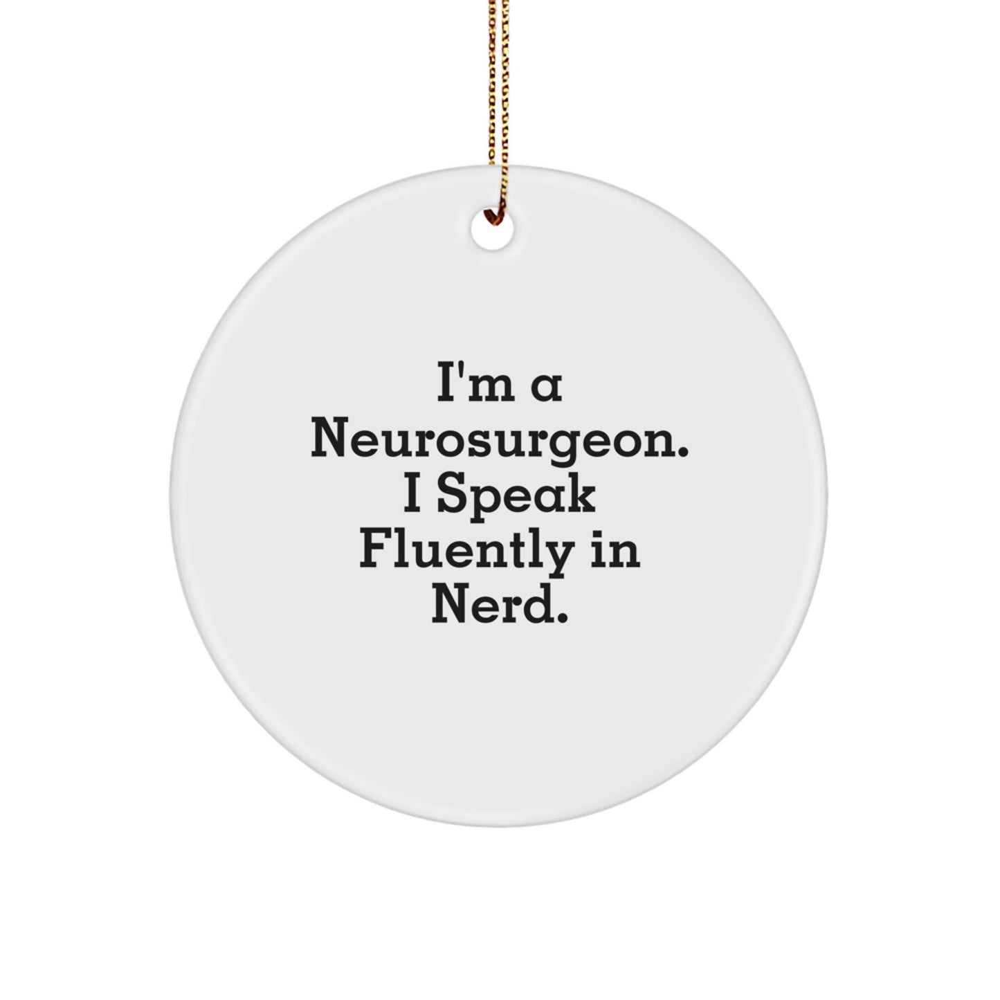 Funny Neurosurgeon Christmas Unique Gifts from Friends for Men - I'm A Neurosurgeon. I Speak Fluently In genius. Circle Ornament - Image 1