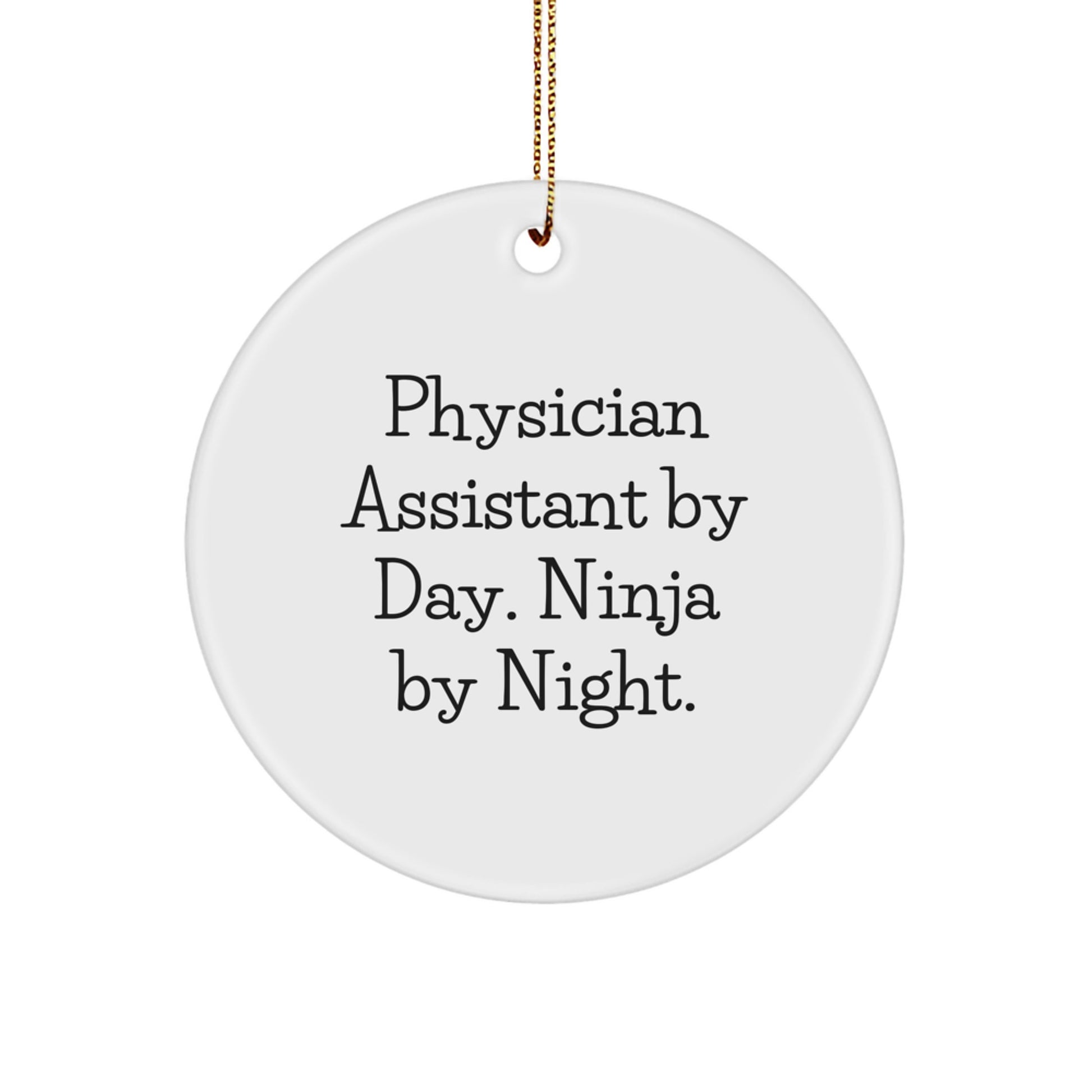 Gifts from Friends, Physician Assistant By Day. Ninja By Night. Christmas Unique Gifts, Circle Ornament with Funny Quote for Physician Assistant - Image 1