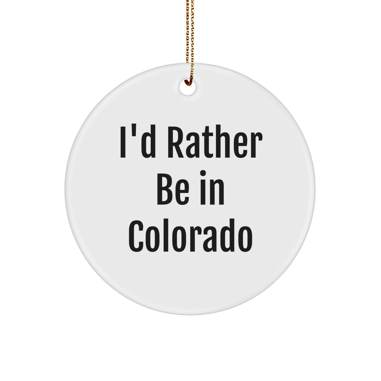 Funny Colorado Gifts - I'd Rather Be In Colorado Circle Ornament for Men Women Friends Family - Christmas Unique Present from Denver - Image 1