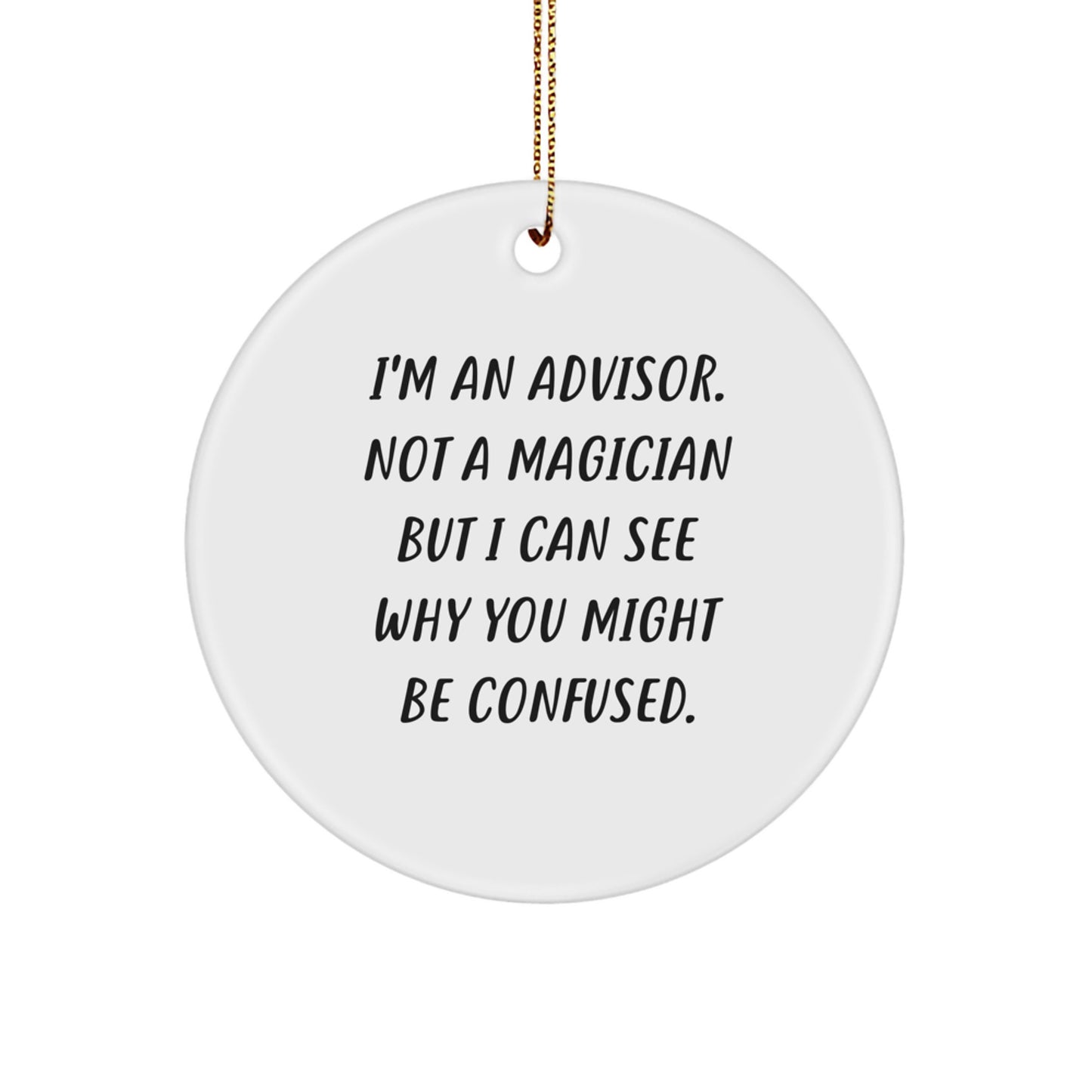 Funny Advisor Gifts for Men, Unique Christmas Circle Ornament with Quote 'I'm An Advisor. Not A Magician But I Can See Why You Might Be Confused.' Gifts from Friends to Family - Image 1