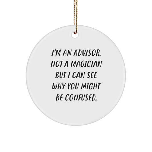 Funny Advisor Gifts for Men, Unique Christmas Circle Ornament with Quote 'I'm An Advisor. Not A Magician But I Can See Why You Might Be Confused.' Gifts from Friends to Family - Image 1