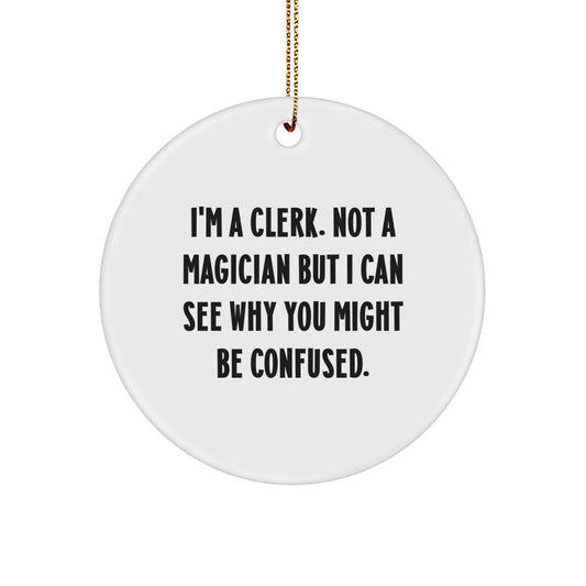 Funny Clerk Gifts from Friends for Christmas Unique Circle Ornament with I'm A Clerk. Not A Magician But I Can See Why You Might Be Confused. Quote, White Circle Shaped MDF Material - Image 1