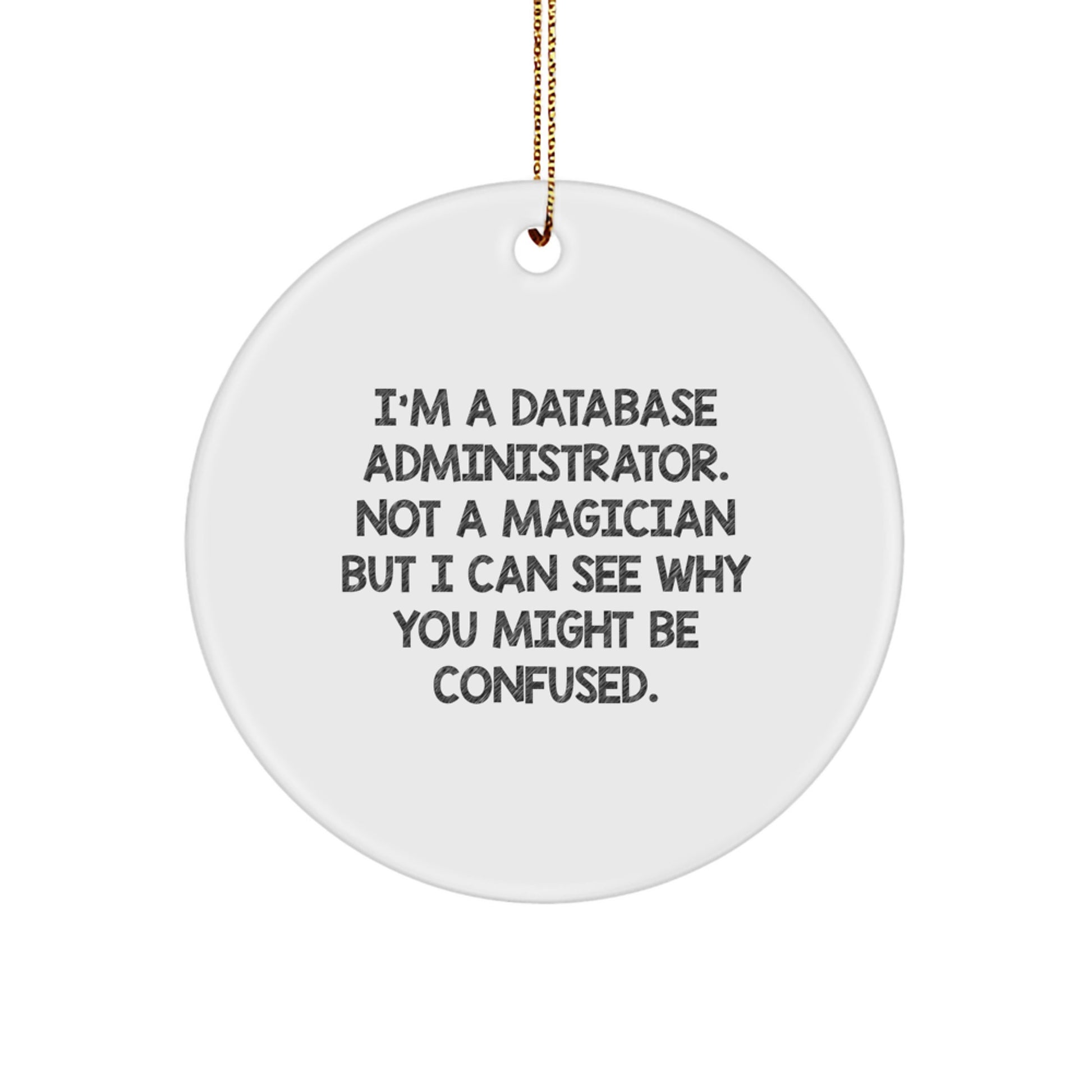 Funny Database Administrator Gifts from Friends for Christmas, Unique Circle Ornament for Men - 'I'm A Database Administrator. Not A Magician But I Can See Why You Might Be Confused.' - Image 1