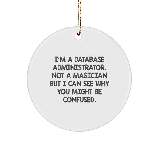 Funny Database Administrator Gifts from Friends for Christmas, Unique Circle Ornament for Men - 'I'm A Database Administrator. Not A Magician But I Can See Why You Might Be Confused.' - Image 1