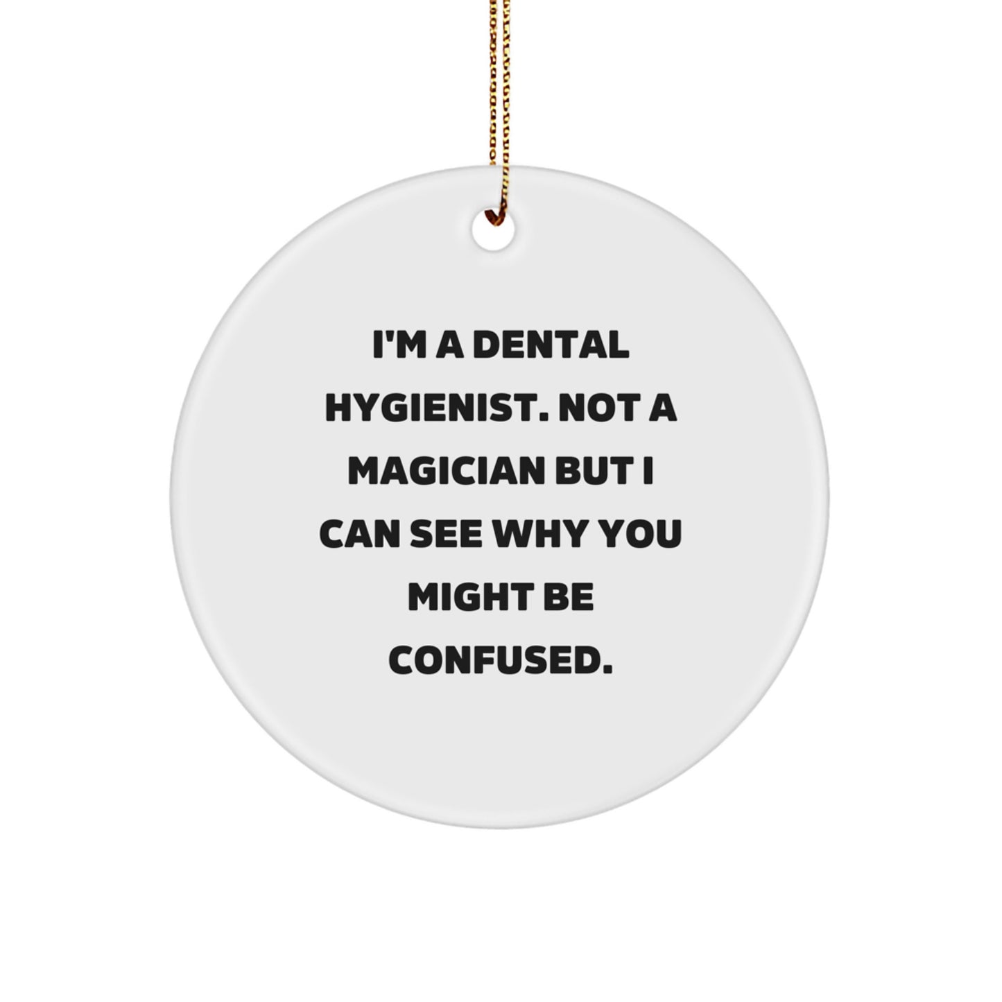 Funny Dental Hygienist Gifts from Friends for Christmas Circle Ornament, 'I'm A Dental Hygienist. Not A Magician But I Can See Why You Might Be Confused.' - Unique Ornament - Image 1