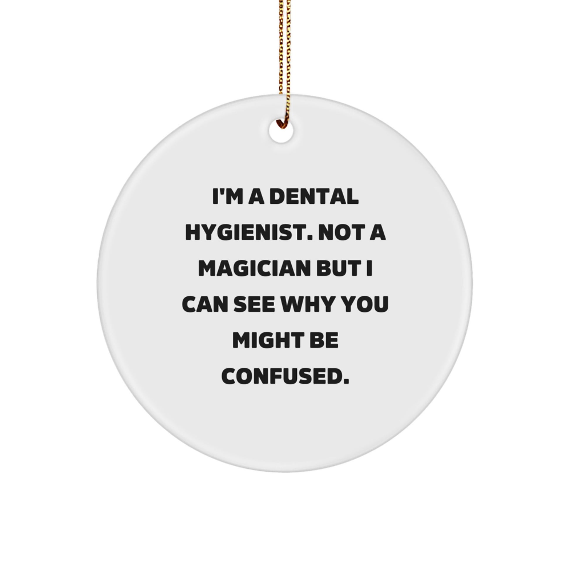 Funny Dental Hygienist Gifts from Friends for Christmas Circle Ornament, 'I'm A Dental Hygienist. Not A Magician But I Can See Why You Might Be Confused.' - Unique Ornament - Image 1