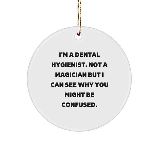 Funny Dental Hygienist Gifts from Friends for Christmas Circle Ornament, 'I'm A Dental Hygienist. Not A Magician But I Can See Why You Might Be Confused.' - Unique Ornament - Image 1
