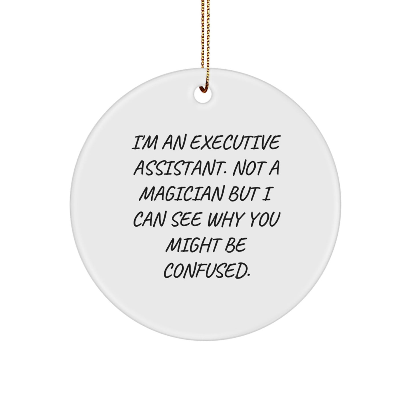 Funny Executive Assistant Gifts from Friends, Circle Ornament for Christmas Unique Gifts for Executive Assistant, I'm An Executive Assistant. Not A Magician But I Can See Why You Might Be Confused. - Image 1