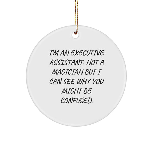 Funny Executive Assistant Gifts from Friends, Circle Ornament for Christmas Unique Gifts for Executive Assistant, I'm An Executive Assistant. Not A Magician But I Can See Why You Might Be Confused. - Image 1