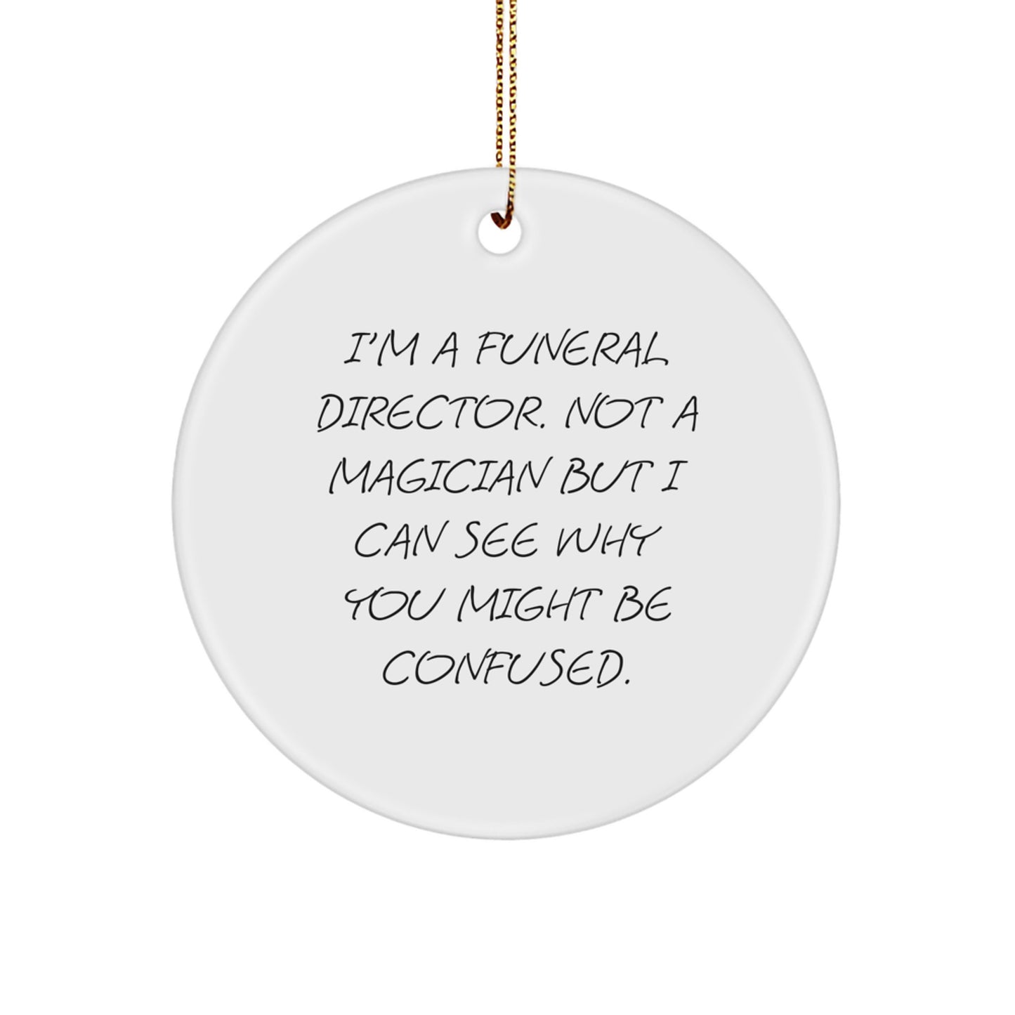 Funny Funeral Director Gifts from Friends for Men - Christmas Unique Circle Ornament with 'I'm A Funeral Director. Not A Magician But I Can See Why You Might Be Confused.' Quote - Image 1