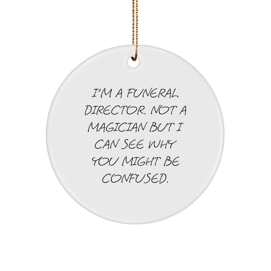 Funny Funeral Director Gifts from Friends for Men - Christmas Unique Circle Ornament with 'I'm A Funeral Director. Not A Magician But I Can See Why You Might Be Confused.' Quote - Image 1