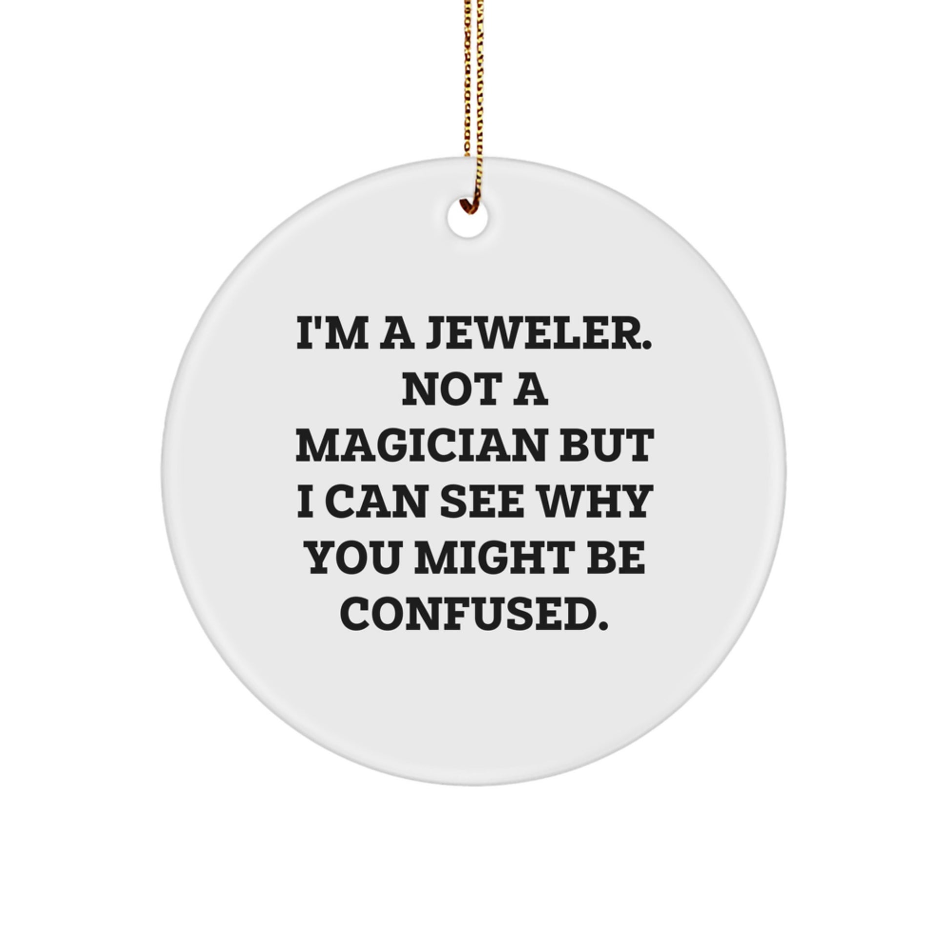 Funny Jeweler Gifts from Men to Friends, Christmas Unique Circle Ornament with Quote 'I'm A Jeweler. Not A Magician But I Can See Why You Might Be Confused.' - Image 1