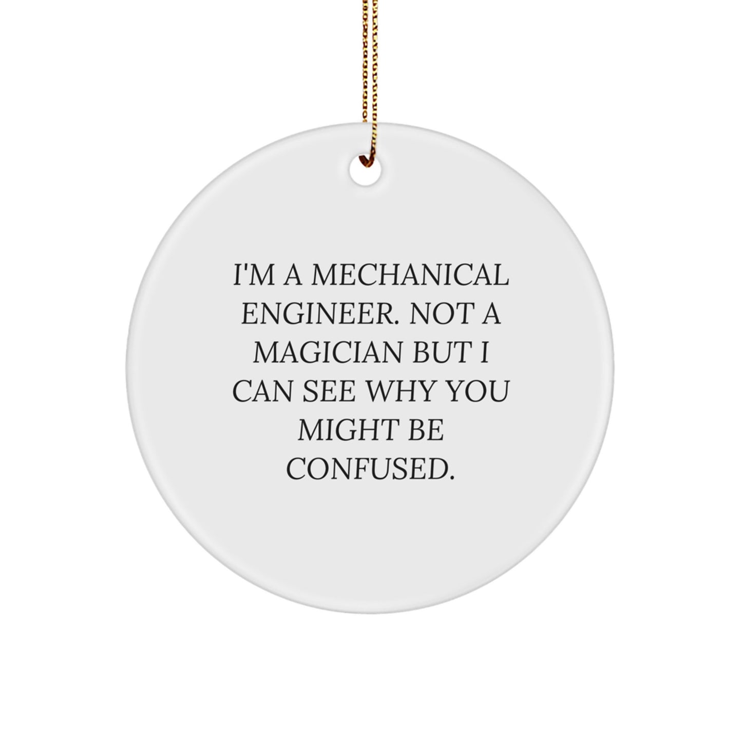 Funny Mechanical Engineer Gifts for Men and Women, Christmas Unique Circle Ornament from Friends and Family, I'm A Mechanical Engineer Not A Magician But I Can See Why You Might Be Confused. - Image 1