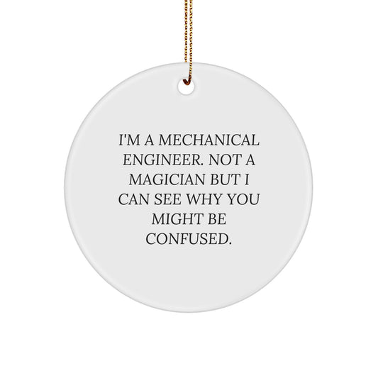 Funny Mechanical Engineer Gifts for Men and Women, Christmas Unique Circle Ornament from Friends and Family, I'm A Mechanical Engineer Not A Magician But I Can See Why You Might Be Confused. - Image 1
