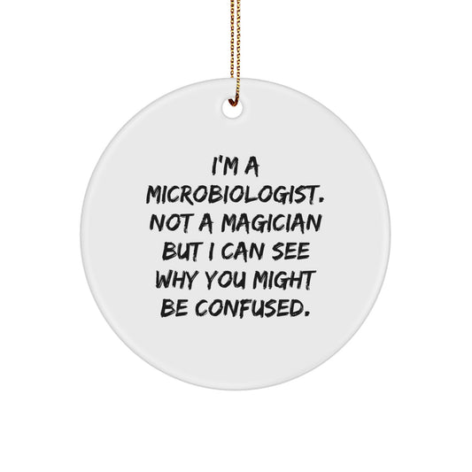 Funny Microbiologist Gifts from Family, Unique Circle Ornament for Christmas, White Color, 'I'm A Microbiologist. Not A Magician But I Can See Why You Might Be Confused.' - Image 1