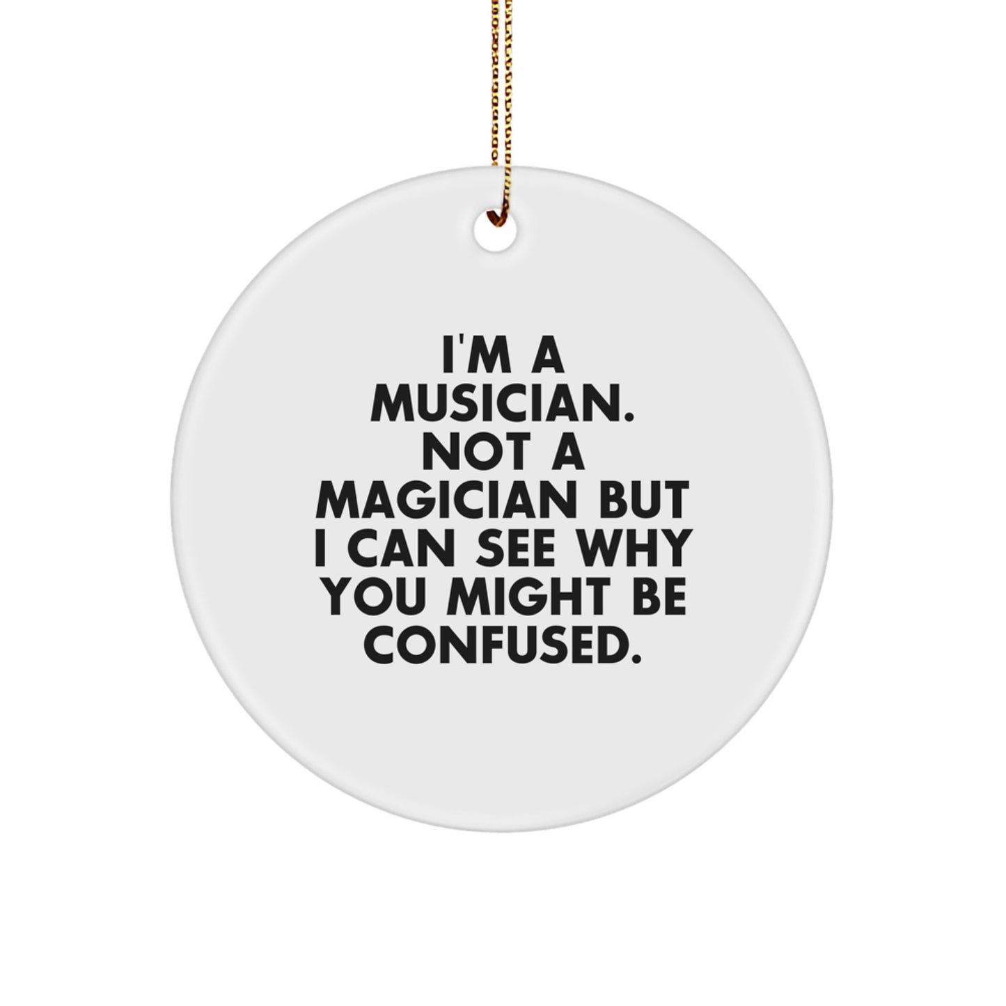 Funny Musician Gifts for Men, Women, Friends, and Family - 'I'm A Musician. Not A Magician But I Can See Why You Might Be Confused.' Christmas Unique Circle Ornament - Image 1