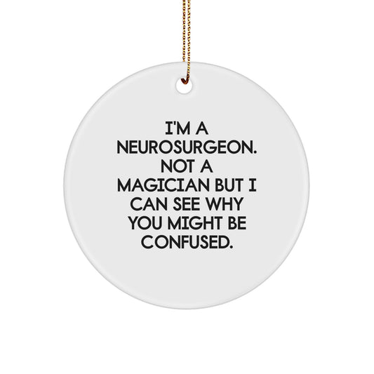 Unique Gifts from Friends and Family for Neurosurgeons, Funny 'I'm A Neurosurgeon. Not A Magician But I Can See Why You Might Be Confused.' Circle Ornament for Christmas - Image 1