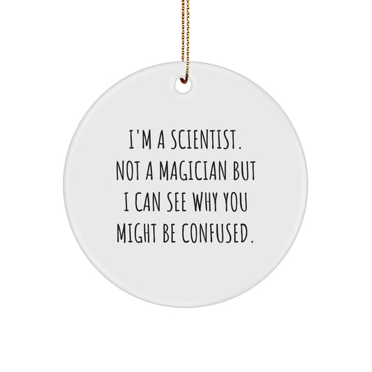Scientist Gifts, Funny Circle Ornament, 'I'm A Scientist. Not A Magician But I Can See Why You Might Be Confused.', Christmas Unique Gifts from Friends for Scientist - Image 1
