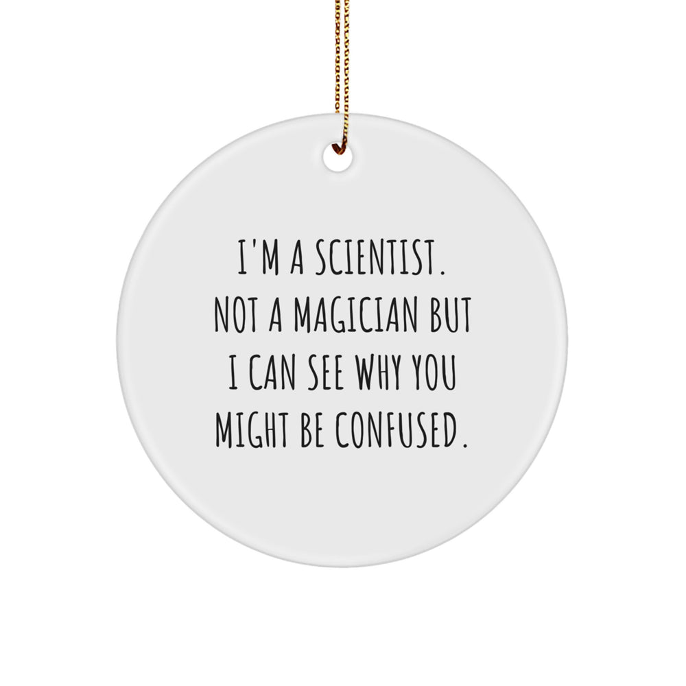 Scientist Gifts, Funny Circle Ornament, 'I'm A Scientist. Not A Magician But I Can See Why You Might Be Confused.', Christmas Unique Gifts from Friends for Scientist - Image 1