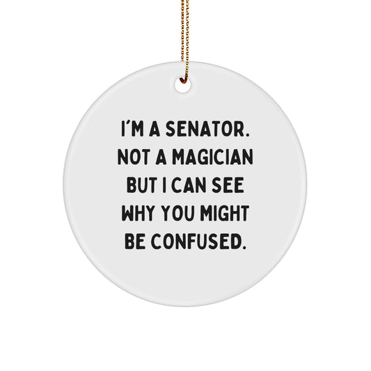 Senator Gifts, Funny Quote Circle Ornament, Christmas Unique Gifts from Men, Gifts for Senator Friends - Image 1