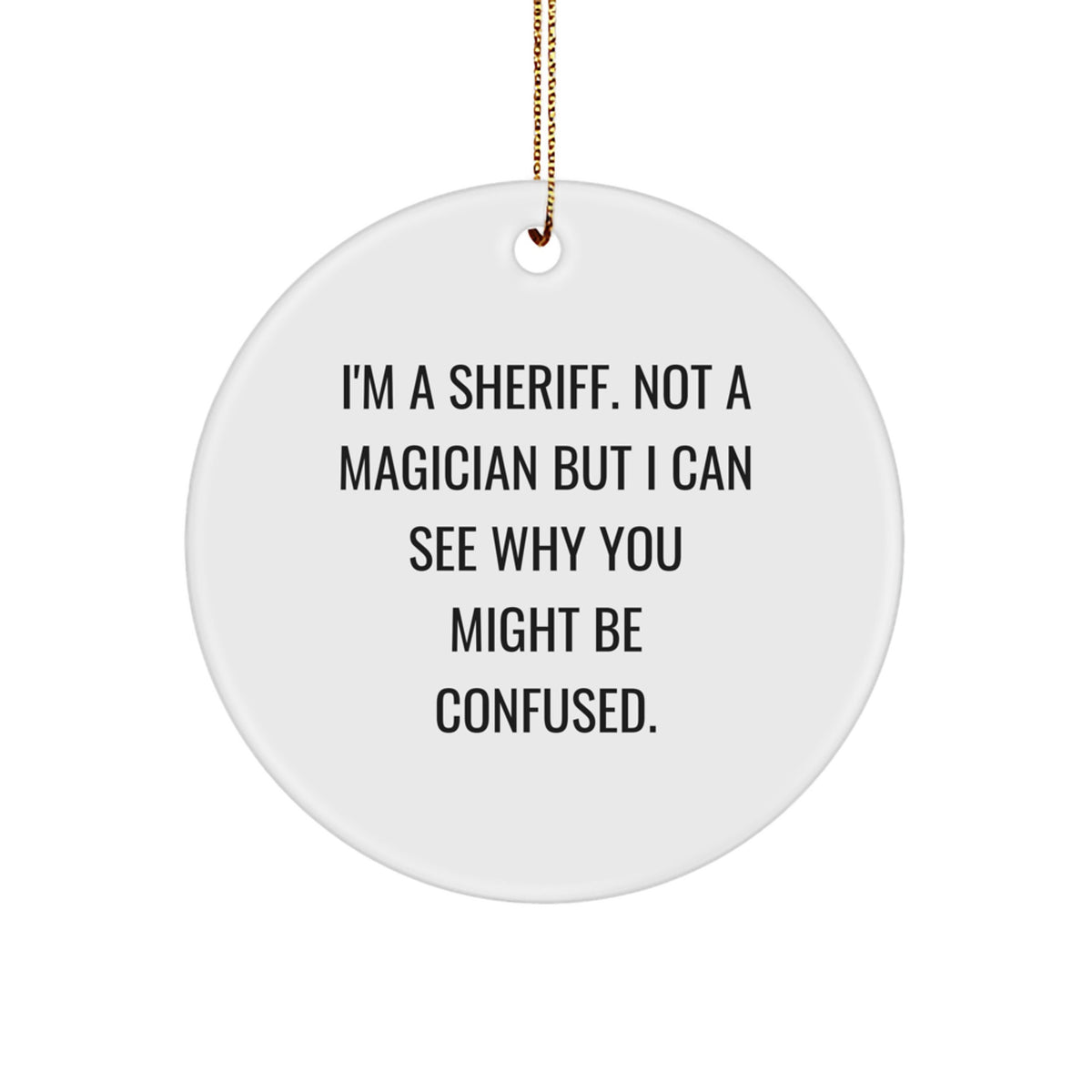 Funny Sheriff Gifts for Men, Unique Circle Ornament with I'm A Sheriff. Not A Magician But I Can See Why You Might Be Confused. Quote, Christmas Unique Gifts from Friends and Family - Image 1