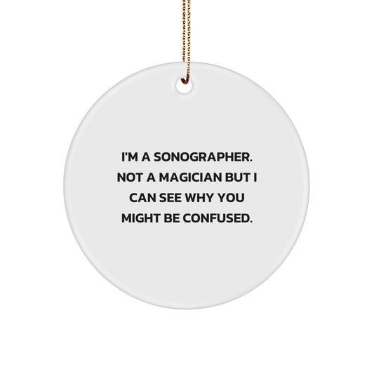 Sonographer Gifts from Friends - Funny Circle Ornament for Christmas, 'I'm A Sonographer. Not A Magician But I Can See Why You Might Be Confused.' - Image 1
