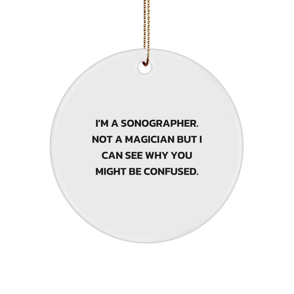 Sonographer Gifts from Friends - Funny Circle Ornament for Christmas, 'I'm A Sonographer. Not A Magician But I Can See Why You Might Be Confused.' - Image 1