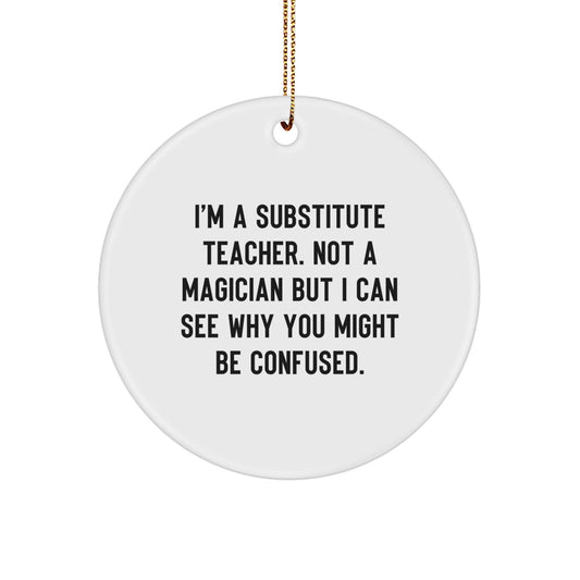 Gifts from Friends for Substitute Teachers - Funny Circle Ornament, 'I'm A Substitute Teacher', Christmas Unique Gifts - Image 1