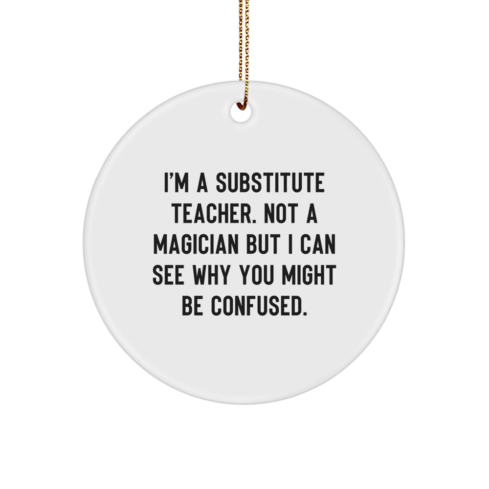Gifts from Friends for Substitute Teachers - Funny Circle Ornament, 'I'm A Substitute Teacher', Christmas Unique Gifts - Image 1