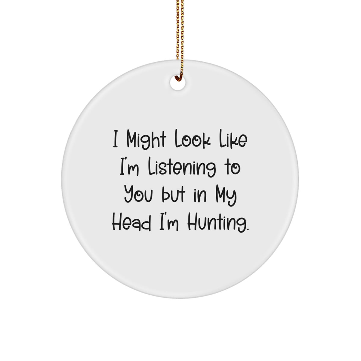 Funny Hunting Quotes Circle Ornament, 'I Might Look Like I'm Listening To You But In My Head I'm Hunting.', Christmas Unique Gifts for Men, Women, Friends, Family - Image 1