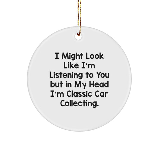 Funny Classic Car Collecting Gifts for Men, Circle Ornament with 'I Might Look Like I'm Listening' Quote, Personalized Christmas Unique Gifts from Family - Image 1